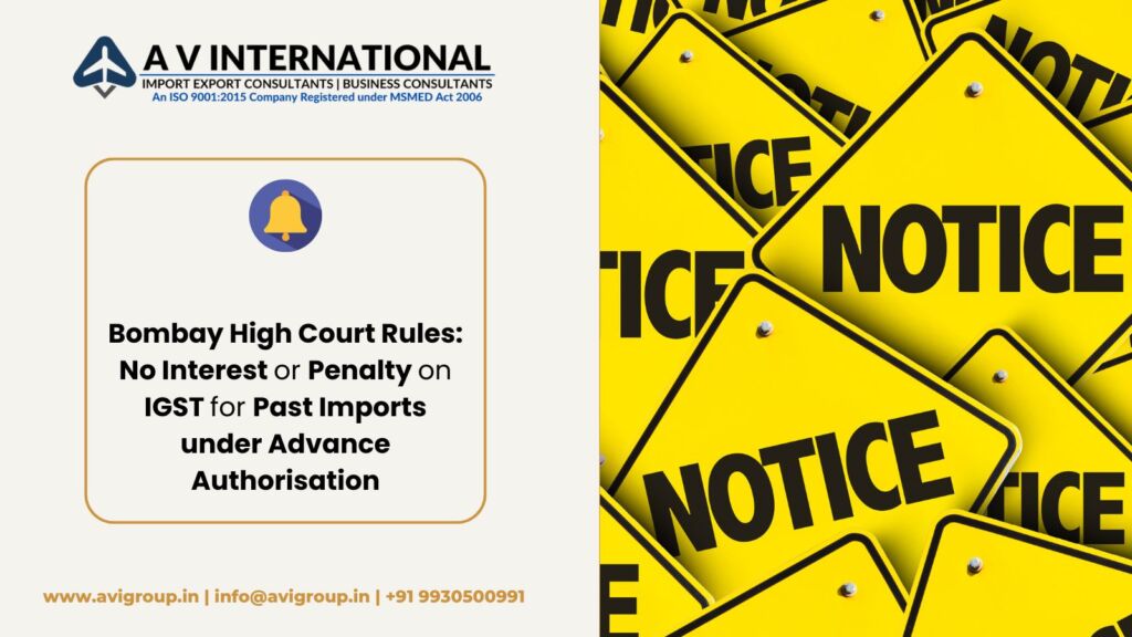 Bombay High Court Rules No Interest or Penalty on IGST for Past Imports under Advance Authorisation